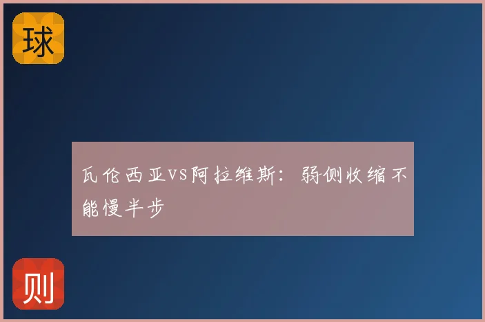 瓦伦西亚vs阿拉维斯:弱侧收缩不能慢半步